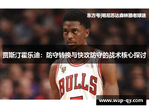 贾斯汀霍乐迪：防守转换与快攻防守的战术核心探讨