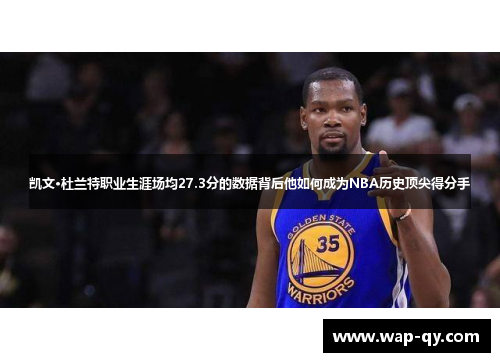 凯文·杜兰特职业生涯场均27.3分的数据背后他如何成为NBA历史顶尖得分手