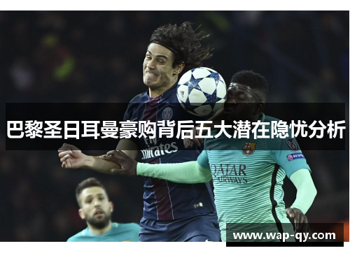 巴黎圣日耳曼豪购背后五大潜在隐忧分析