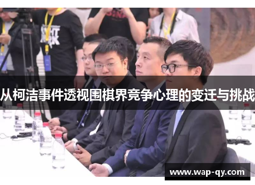 从柯洁事件透视围棋界竞争心理的变迁与挑战