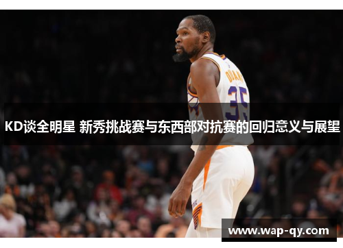 KD谈全明星 新秀挑战赛与东西部对抗赛的回归意义与展望