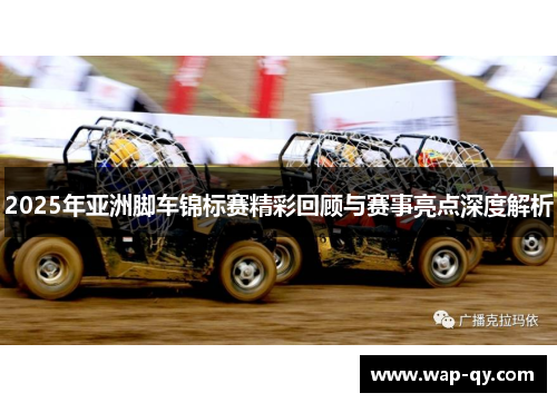 2025年亚洲脚车锦标赛精彩回顾与赛事亮点深度解析