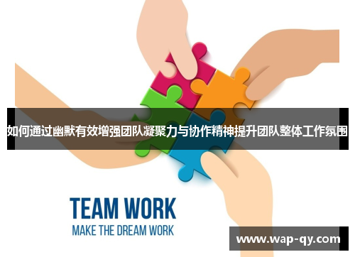 如何通过幽默有效增强团队凝聚力与协作精神提升团队整体工作氛围