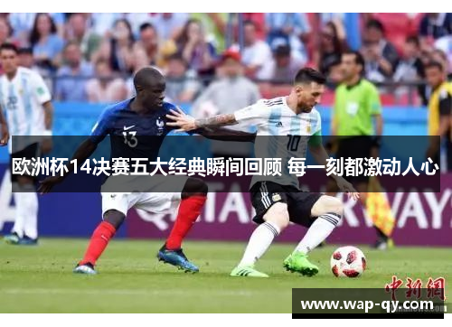 欧洲杯14决赛五大经典瞬间回顾 每一刻都激动人心