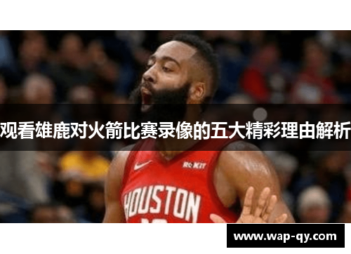 观看雄鹿对火箭比赛录像的五大精彩理由解析
