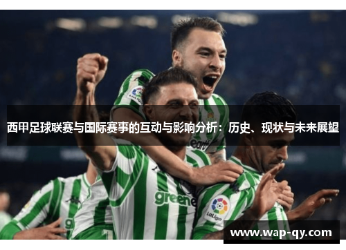 西甲足球联赛与国际赛事的互动与影响分析：历史、现状与未来展望