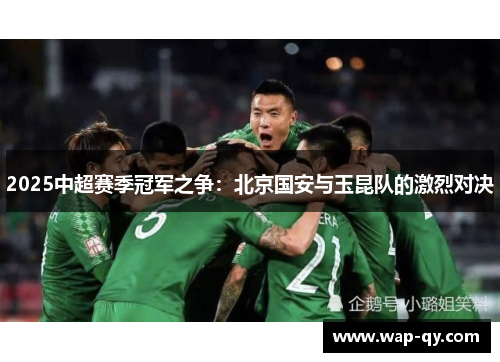 2025中超赛季冠军之争：北京国安与玉昆队的激烈对决