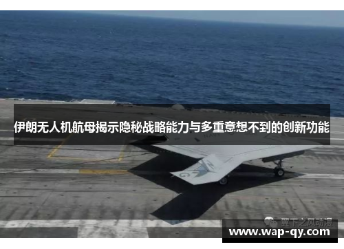 伊朗无人机航母揭示隐秘战略能力与多重意想不到的创新功能
