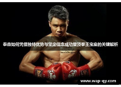泰森如何凭借独特优势与坚定信念成功登顶拳王宝座的关键解析