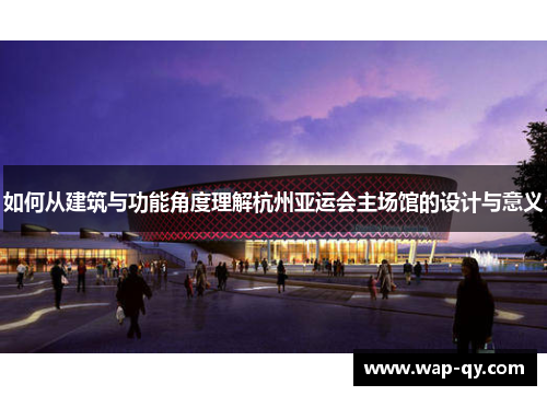 如何从建筑与功能角度理解杭州亚运会主场馆的设计与意义