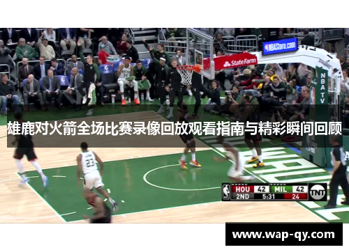雄鹿对火箭全场比赛录像回放观看指南与精彩瞬间回顾