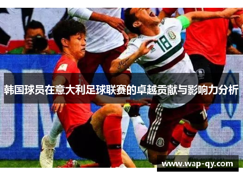 韩国球员在意大利足球联赛的卓越贡献与影响力分析